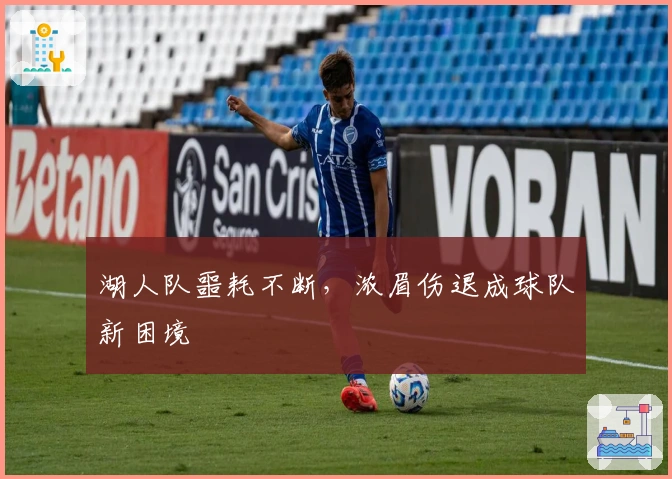 湖人队噩耗不断，浓眉伤退成球队新困境