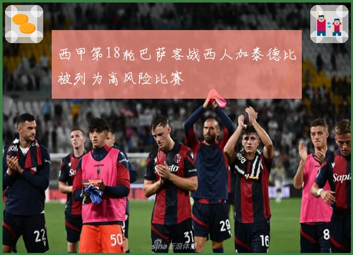 西甲第18轮巴萨客战西人加泰德比被列为高风险比赛