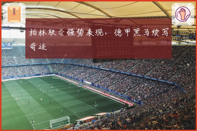柏林联合强势表现，德甲黑马续写奇迹