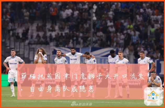 萨缅托或因津门虎狮子大开口流失，自由身离队成隐患