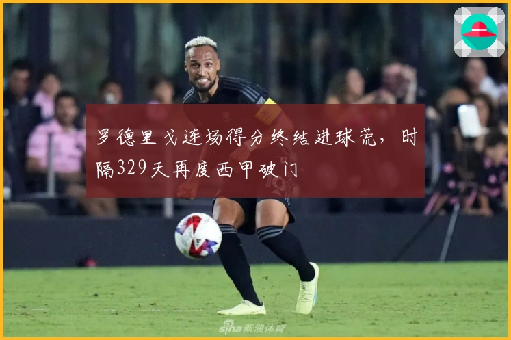 罗德里戈连场得分终结进球荒，时隔329天再度西甲破门