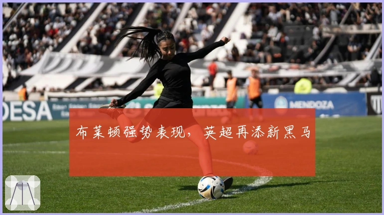 布莱顿强势表现，英超再添新黑马