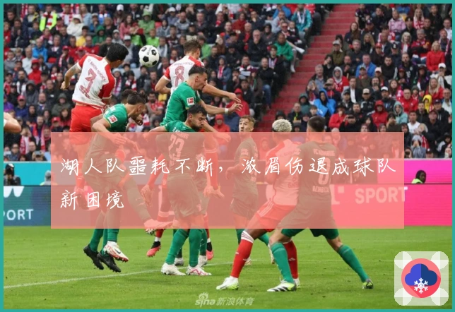 湖人队噩耗不断，浓眉伤退成球队新困境